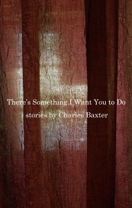There’s Something I Want You to Do by Charles Baxter